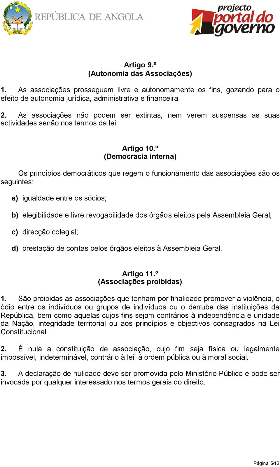 º (Democracia interna) Os princípios democráticos que regem o funcionamento das associações são os seguintes: a) igualdade entre os sócios; b) elegibilidade e livre revogabilidade dos órgãos eleitos