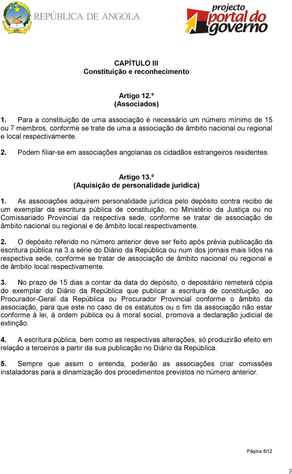 Podem filiar-se em associações angolanas os cidadãos estrangeiros residentes. Artigo 13.º (Aquisição de personalidade jurídica) 1.