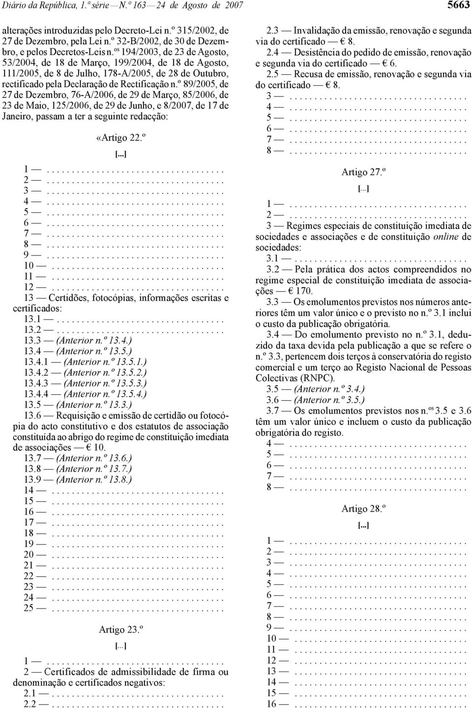 os 194/2003, de 23 de Agosto, 53/2004, de 18 de Março, 199/2004, de 18 de Agosto, 111/2005, de 8 de Julho, 178 -A/2005, de 28 de Outubro, rectificado pela Declaração de Rectificação n.