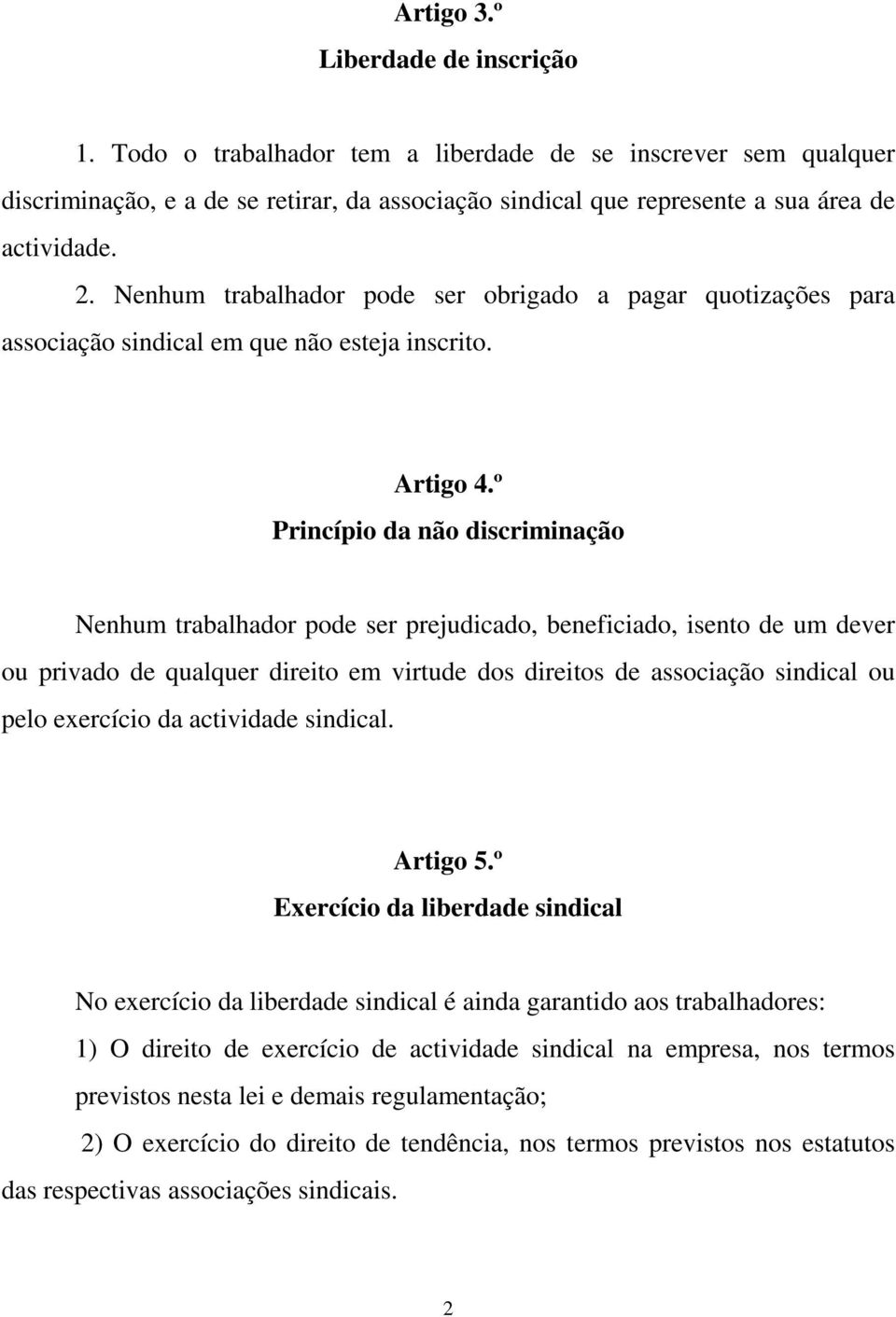 º Princípio da não discriminação Nenhum trabalhador pode ser prejudicado, beneficiado, isento de um dever ou privado de qualquer direito em virtude dos direitos de associação sindical ou pelo