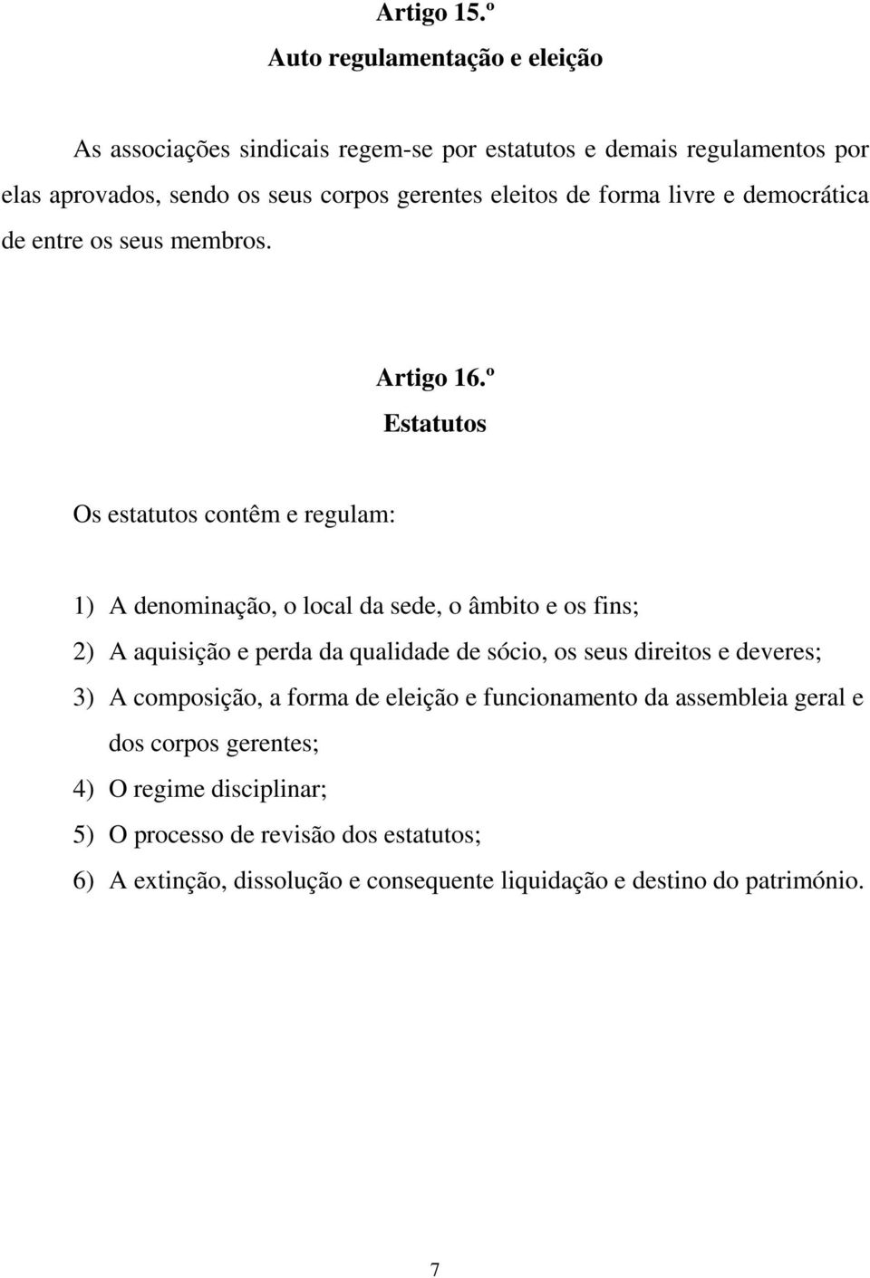 de forma livre e democrática de entre os seus membros. Artigo 16.