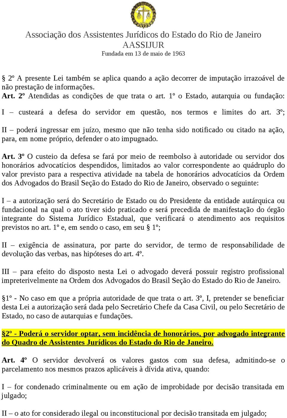 3º; II poderá ingressar em juízo, mesmo que não tenha sido notificado ou citado na ação, para, em nome próprio, defender o ato impugnado. Art.