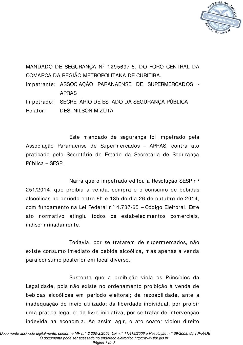 NILSON MIZUTA Este mandado de segurança foi impetrado pela Associação Paranaense de Supermercados APRAS, contra ato praticado pelo Secretário de Estado da Secretaria de Segurança Pública SESP.