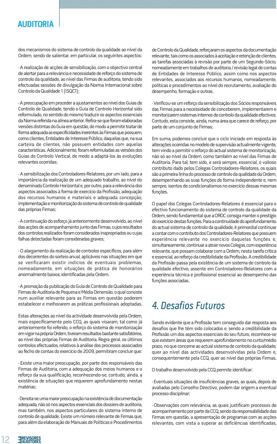 sobre Controlo da Qualidade 1 (ISQC1); A preocupação em proceder a ajustamentos ao nível dos Guias de Controlo de Qualidade, tendo o Guia de Controlo Horizontal sido reformulado, no sentido do mesmo