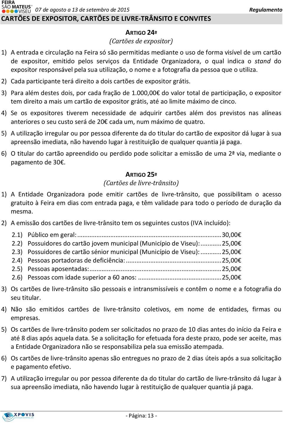 2) Cada participante terá direito a dois cartões de expositor grátis. 3) Para além destes dois, por cada fração de 1.