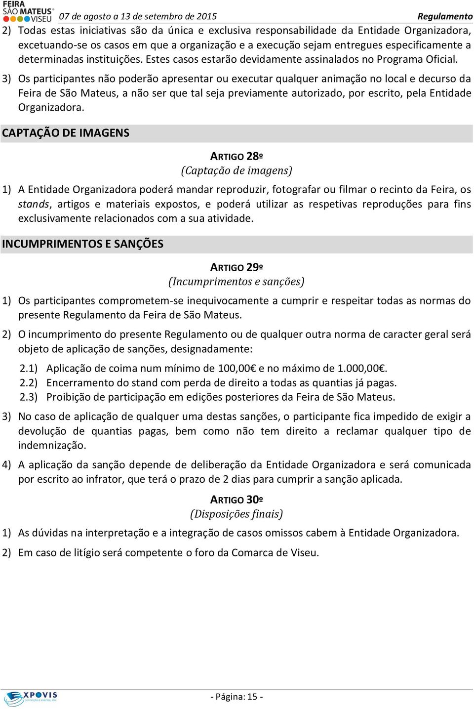 3) Os participantes não poderão apresentar ou executar qualquer animação no local e decurso da Feira de São Mateus, a não ser que tal seja previamente autorizado, por escrito, pela Entidade