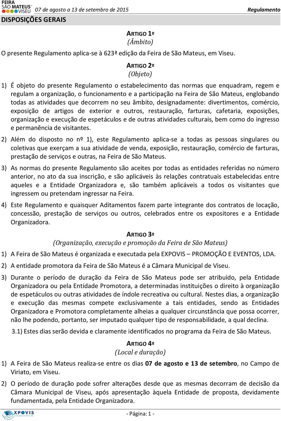 todas as atividades que decorrem no seu âmbito, designadamente: divertimentos, comércio, exposição de artigos de exterior e outros, restauração, farturas, cafetaria, exposições, organização e