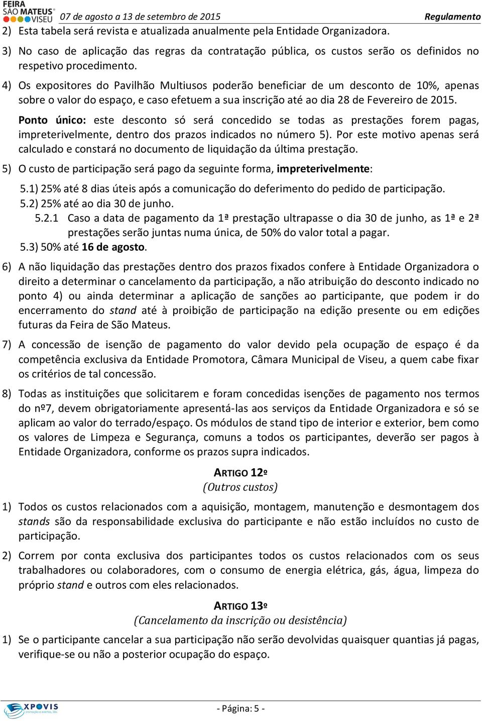 Ponto único: este desconto só será concedido se todas as prestações forem pagas, impreterivelmente, dentro dos prazos indicados no número 5).