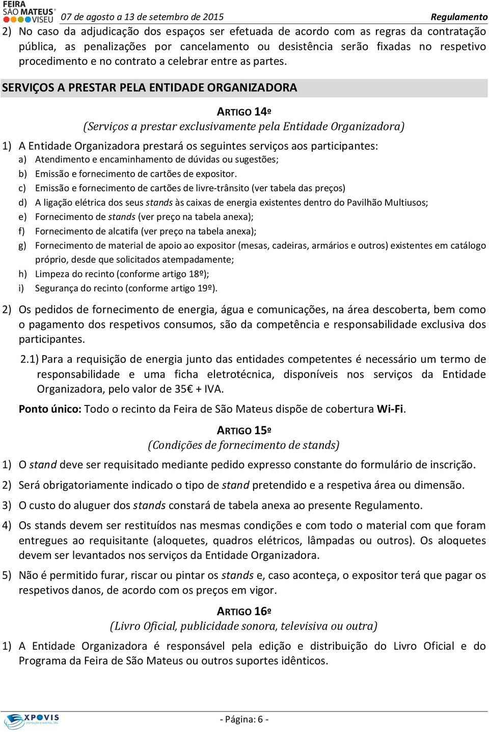 SERVIÇOS A PRESTAR PELA ENTIDADE ORGANIZADORA ARTIGO 14º (Serviços a prestar exclusivamente pela Entidade Organizadora) 1) A Entidade Organizadora prestará os seguintes serviços aos participantes: a)