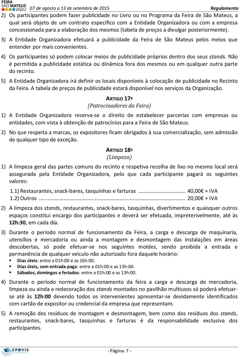 4) Os participantes só podem colocar meios de publicidade próprios dentro dos seus stands. Não é permitida a publicidade estática ou dinâmica fora dos mesmos ou em qualquer outra parte do recinto.