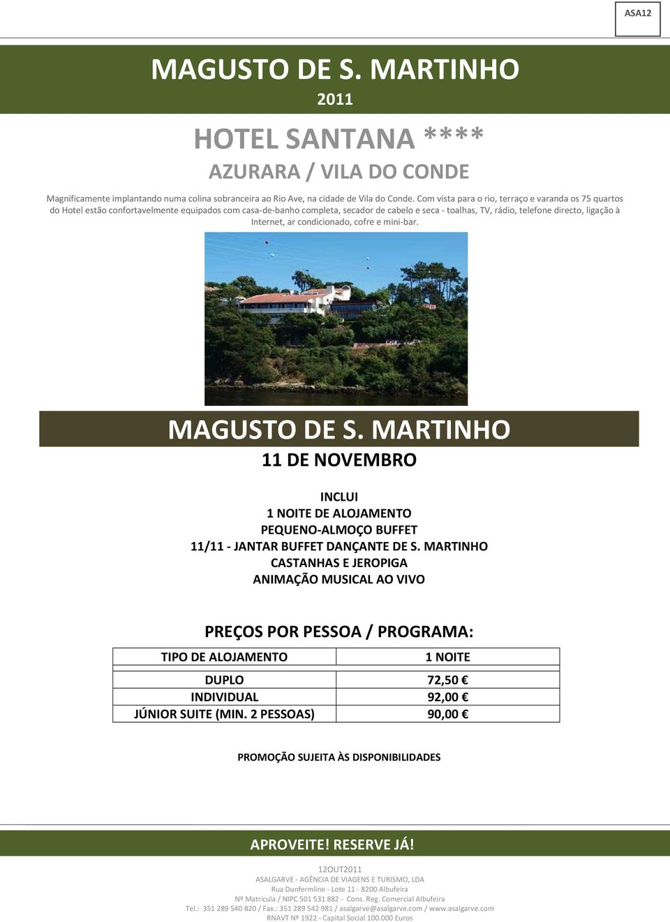 à Internet, ar condicionado, cofre e mini-bar. MAGUSTO DE S. MARTINHO 11 DE NOVEMBRO 1 NOITE DE ALOJAMENTO 11/11 - JANTAR BUFFET DANÇANTE DE S.