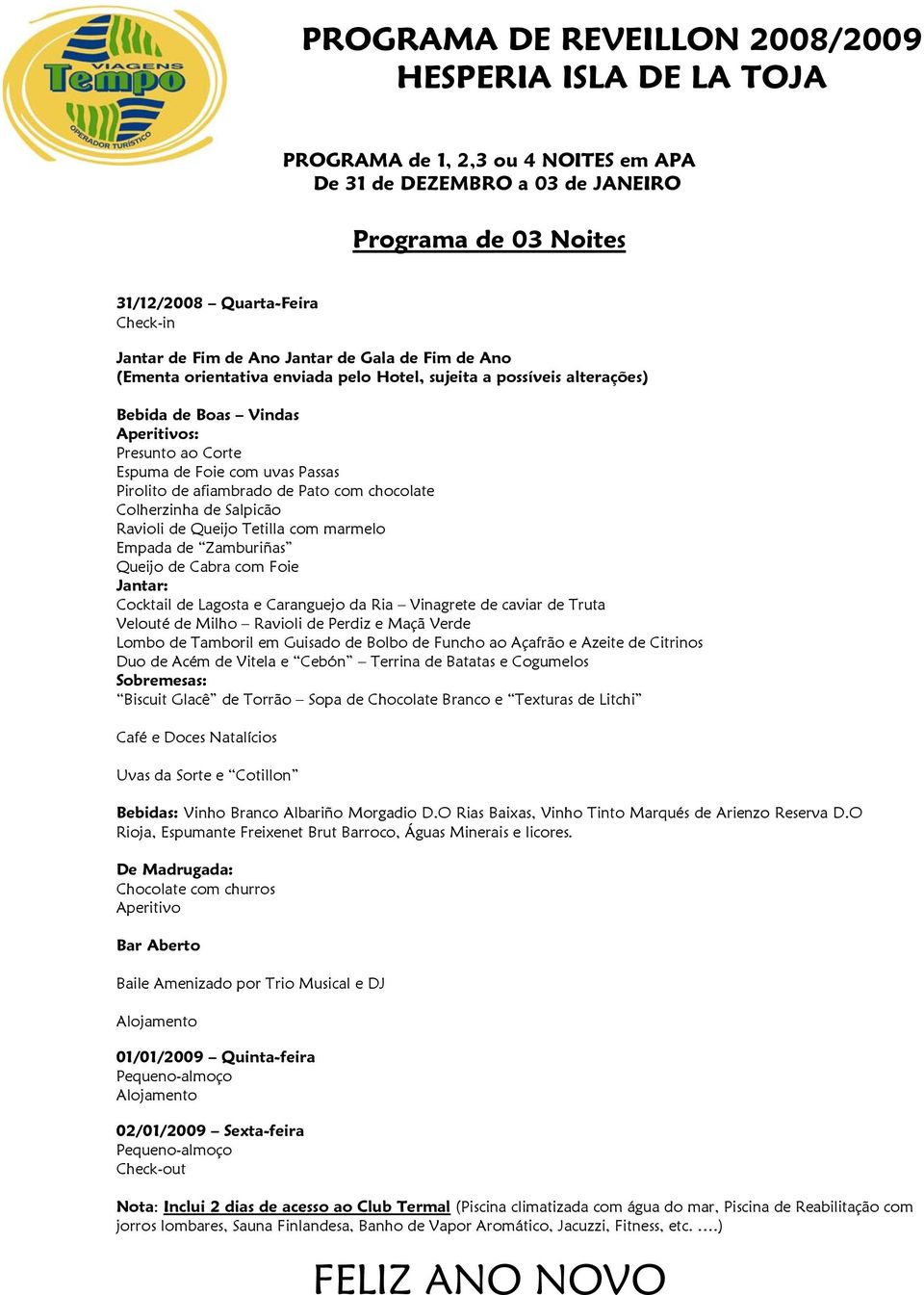 Nota: Inclui 2 dias de acesso ao Club Termal