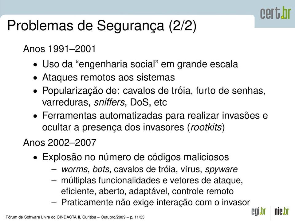 2002 2007 Explosão no número de códigos maliciosos worms, bots, cavalos de tróia, vírus, spyware múltiplas funcionalidades e vetores de ataque,