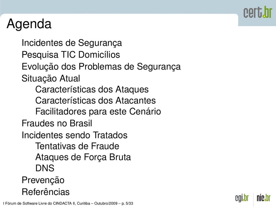 este Cenário Fraudes no Brasil Incidentes sendo Tratados Tentativas de Fraude Ataques de Força