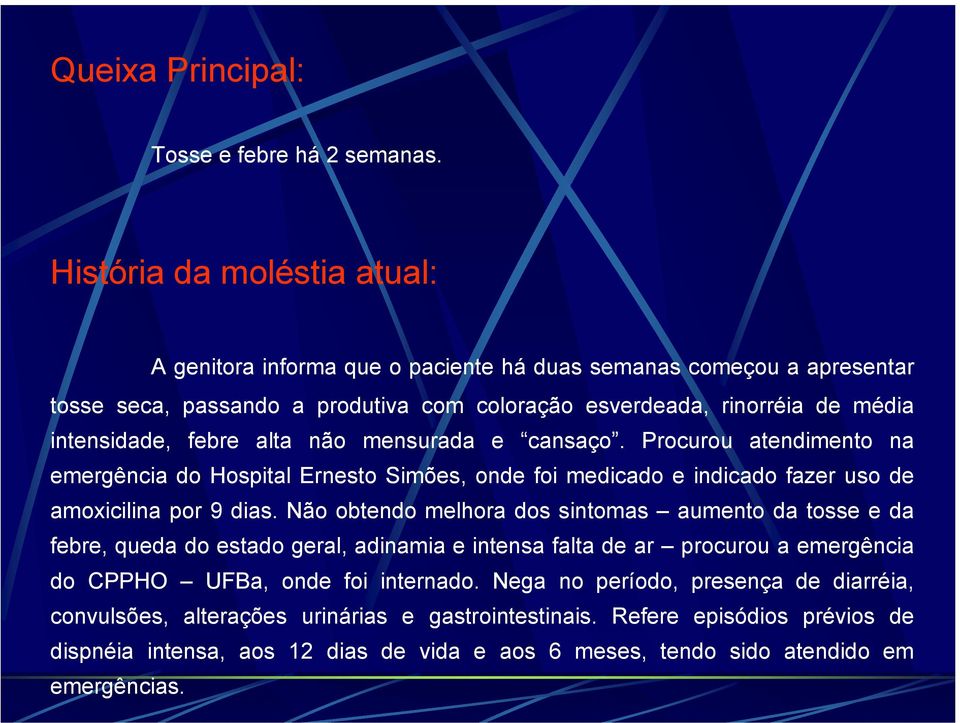 alta não mensurada e cansaço. Procurou atendimento na emergência do Hospital Ernesto Simões, onde foi medicado e indicado fazer uso de amoxicilina por 9 dias.