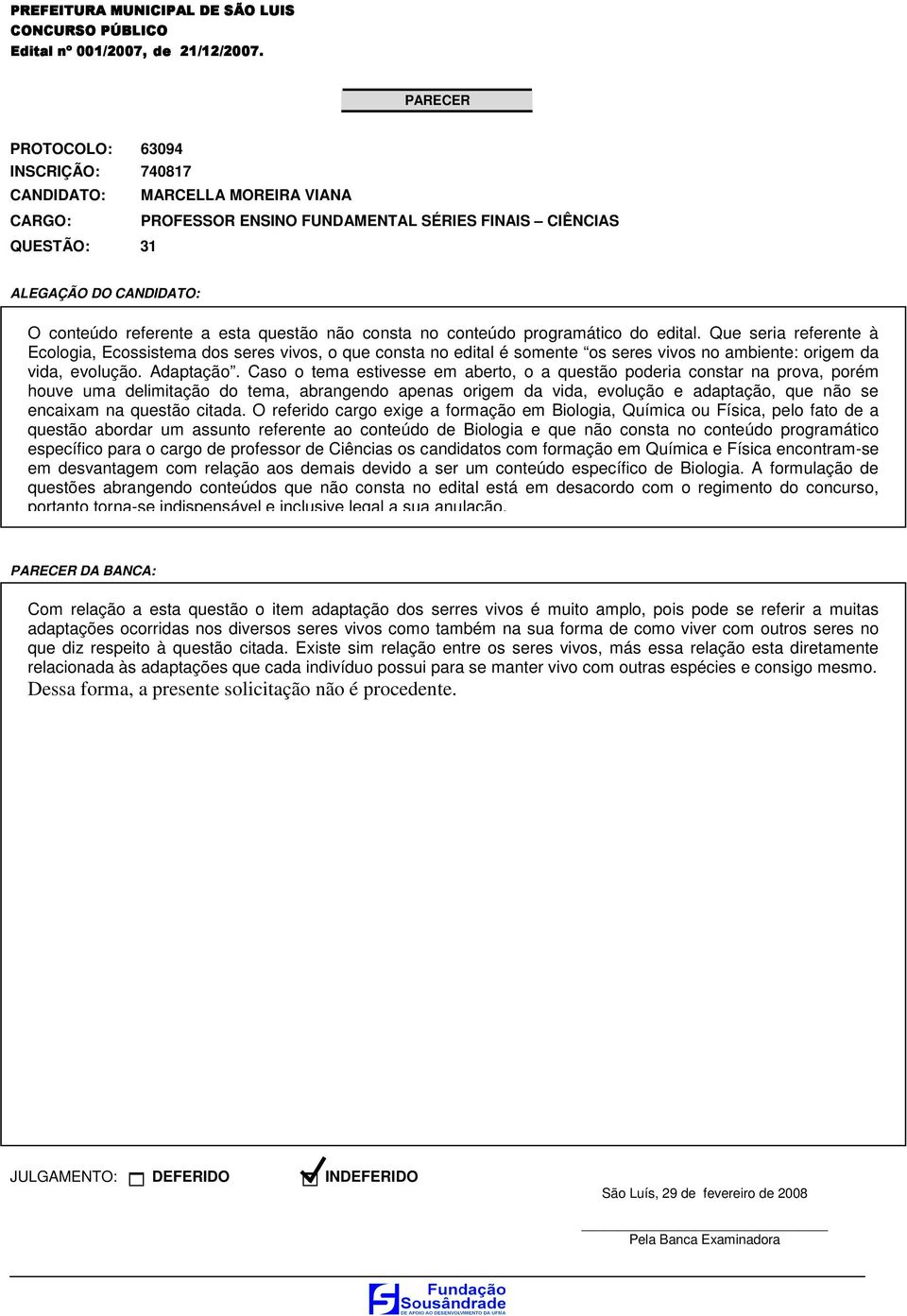 Caso o tema estivesse em aberto, o a questão poderia constar na prova, porém houve uma delimitação do tema, abrangendo apenas origem da vida, evolução e adaptação, que não se encaixam na questão