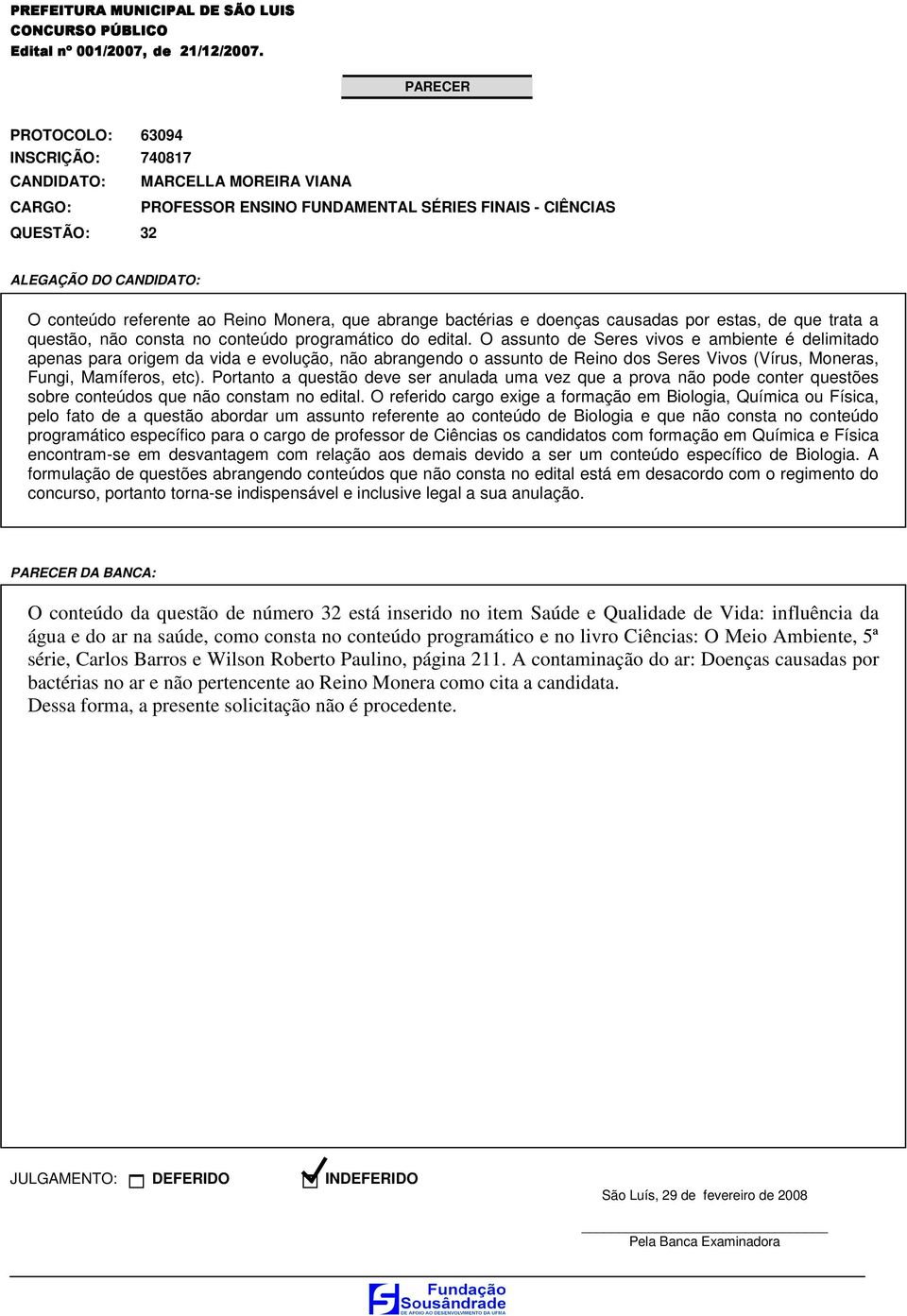 Portanto a questão deve ser anulada uma vez que a prova não pode conter questões sobre conteúdos que não constam no edital.