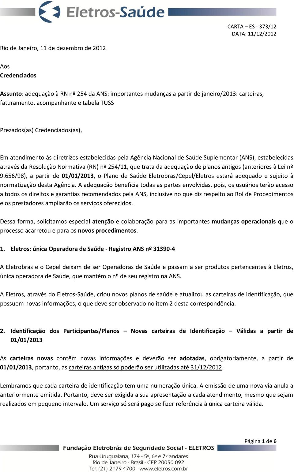 adequação de planos antigos (anteriores à Lei nº 9.656/98), a partir de 01/01/2013, o Plano de Saúde Eletrobras/Cepel/Eletros estará adequado e sujeito à normatização desta Agência.