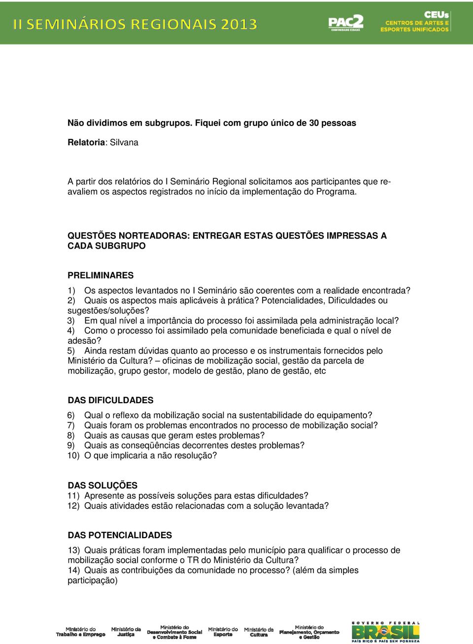 do Programa. QUESTÕES NORTEADORAS: ENTREGAR ESTAS QUESTÕES IMPRESSAS A CADA SUBGRUPO PRELIMINARES 1) Os aspectos levantados no I Seminário são coerentes com a realidade encontrada?