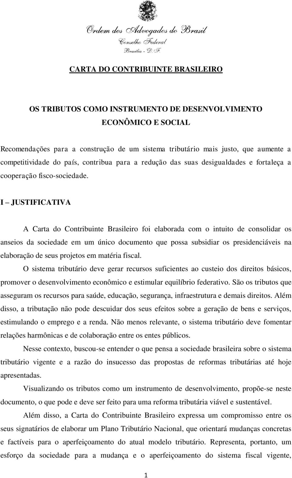 I JUSTIFICATIVA A Carta do Contribuinte Brasileiro foi elaborada com o intuito de consolidar os anseios da sociedade em um único documento que possa subsidiar os presidenciáveis na elaboração de seus
