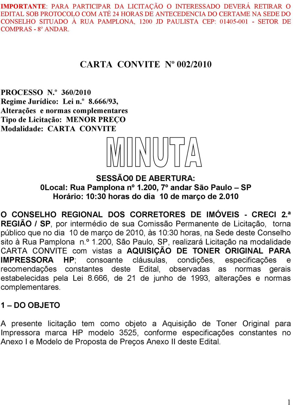 666/93, Alterações e normas complementares Tipo de Licitação: MENOR PREÇO Modalidade: CARTA CONVITE SESSÃO0 DE ABERTURA: 0Local: Rua Pamplona nº 1.