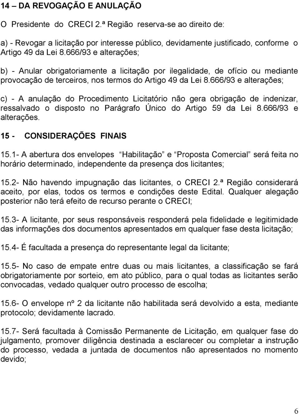 666/93 e alterações; c) - A anulação do Procedimento Licitatório não gera obrigação de indenizar, ressalvado o disposto no Parágrafo Único do Artigo 59 da Lei 8.666/93 e alterações. 15 - CONSIDERAÇÕES FINAIS 15.