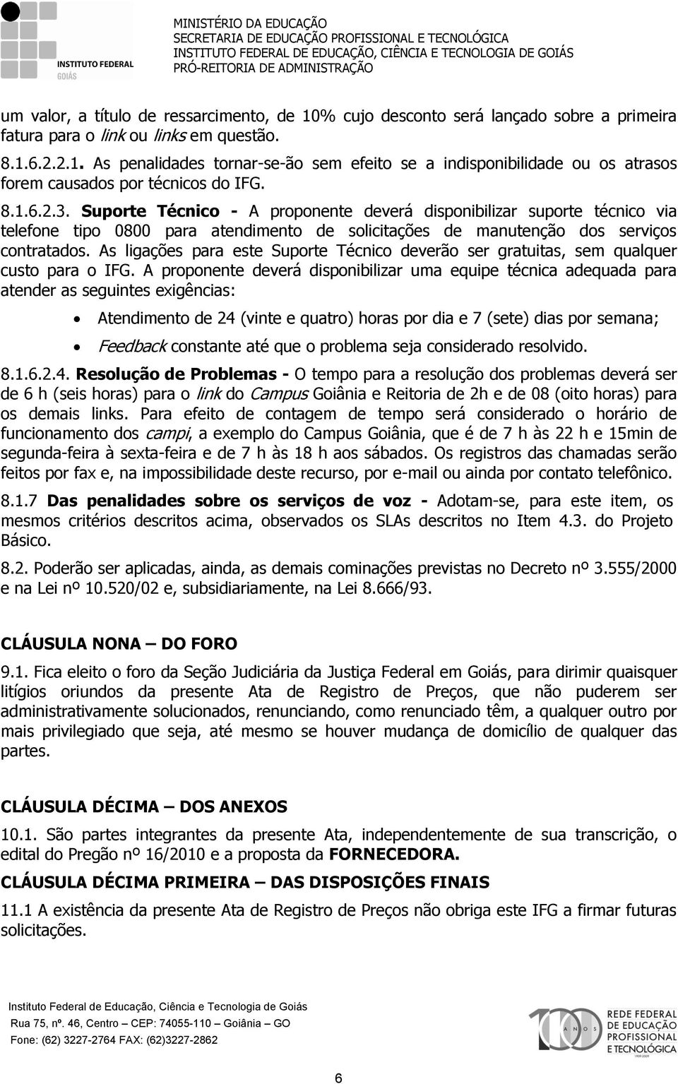 As ligações para este Suporte Técnico deverão ser gratuitas, sem qualquer custo para o IFG.