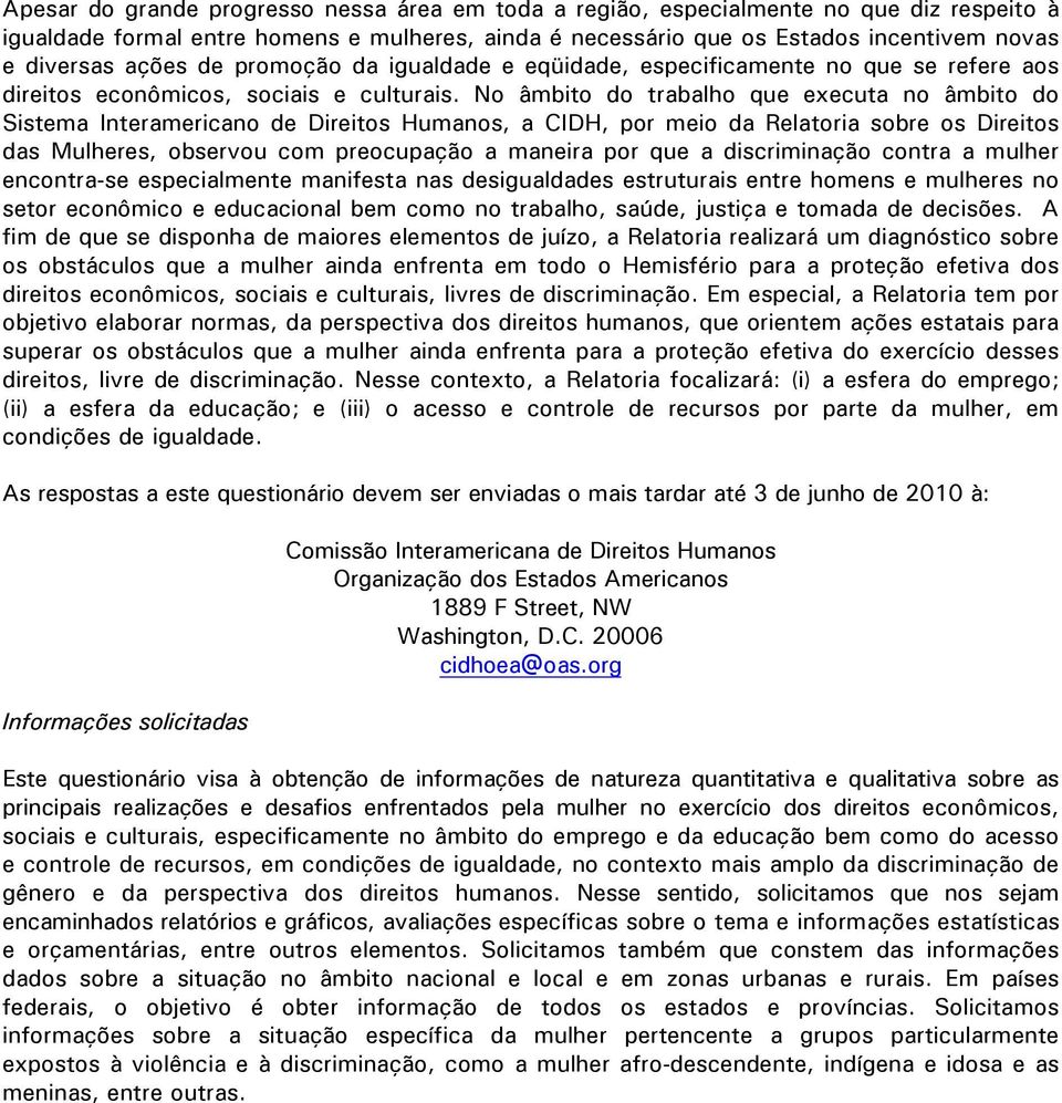 No âmbito do trabalho que executa no âmbito do Sistema Interamericano de Direitos Humanos, a CIDH, por meio da Relatoria sobre os Direitos das Mulheres, observou com preocupação a maneira por que a