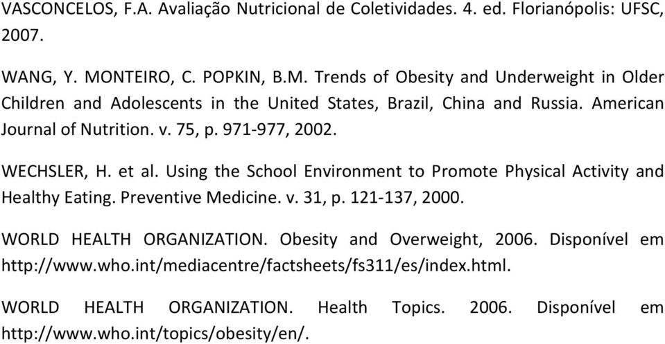 v. 75, p. 971-977, 2002. WECHSLER, H. et al. Using the School Environment to Promote Physical Activity and Healthy Eating. Preventive Medicine. v. 31, p. 121-137, 2000.