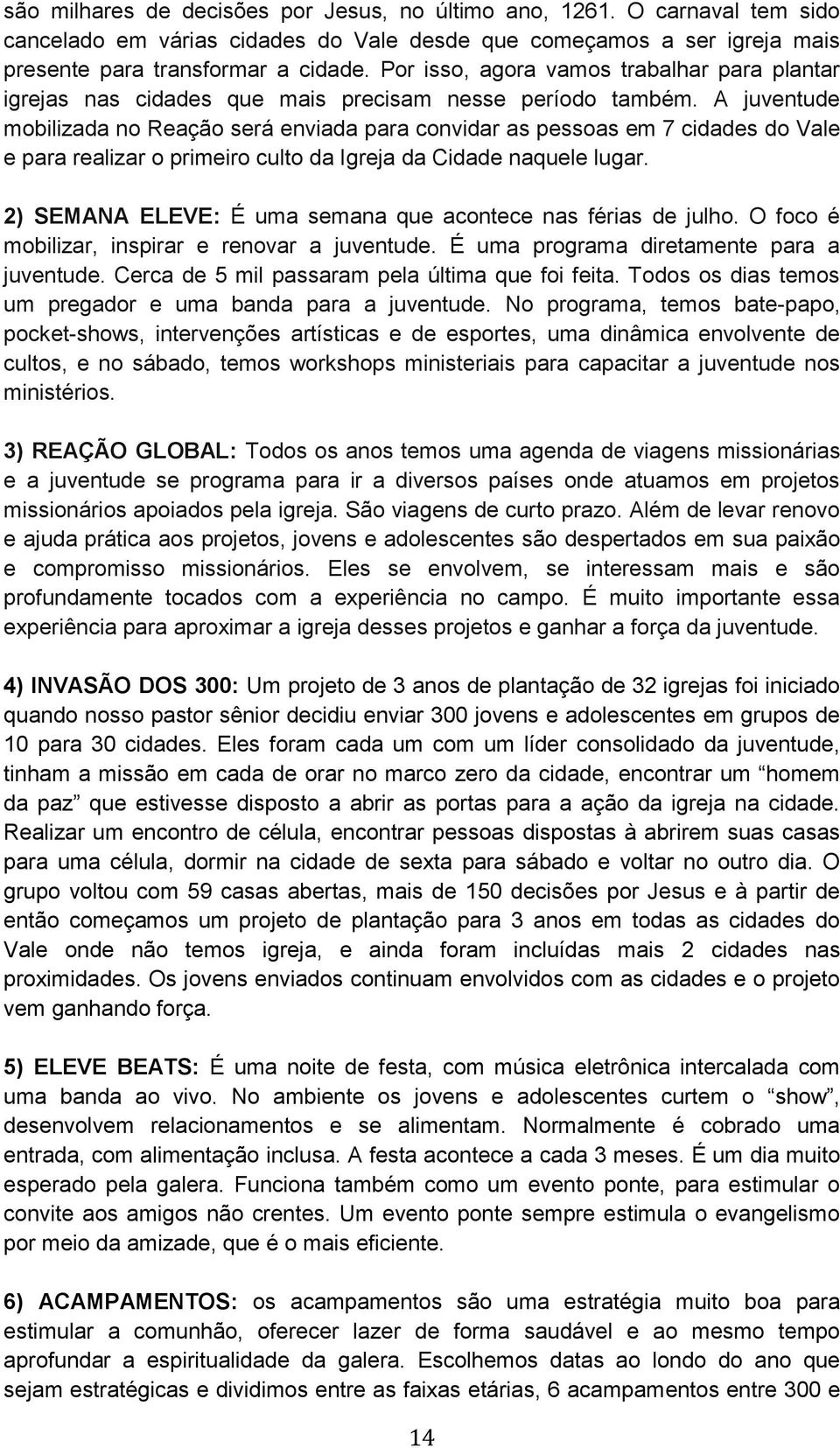 A juventude mobilizada no Reação será enviada para convidar as pessoas em 7 cidades do Vale e para realizar o primeiro culto da Igreja da Cidade naquele lugar.