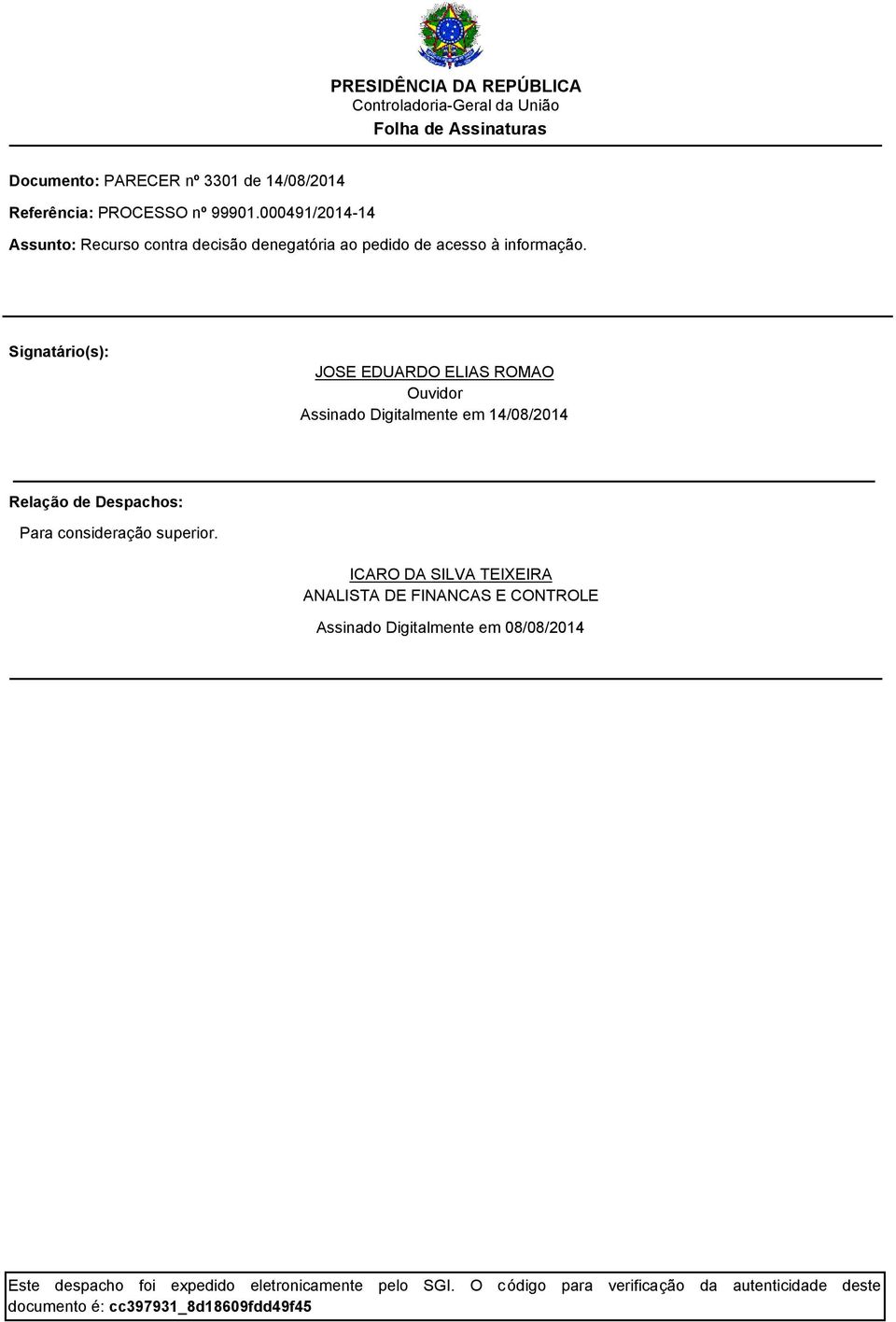 Signatário(s): JOSE EDUARDO ELIAS ROMAO Ouvidor Assinado Digitalmente em 1/08/201 Relação de Despachos: Para consideração superior.