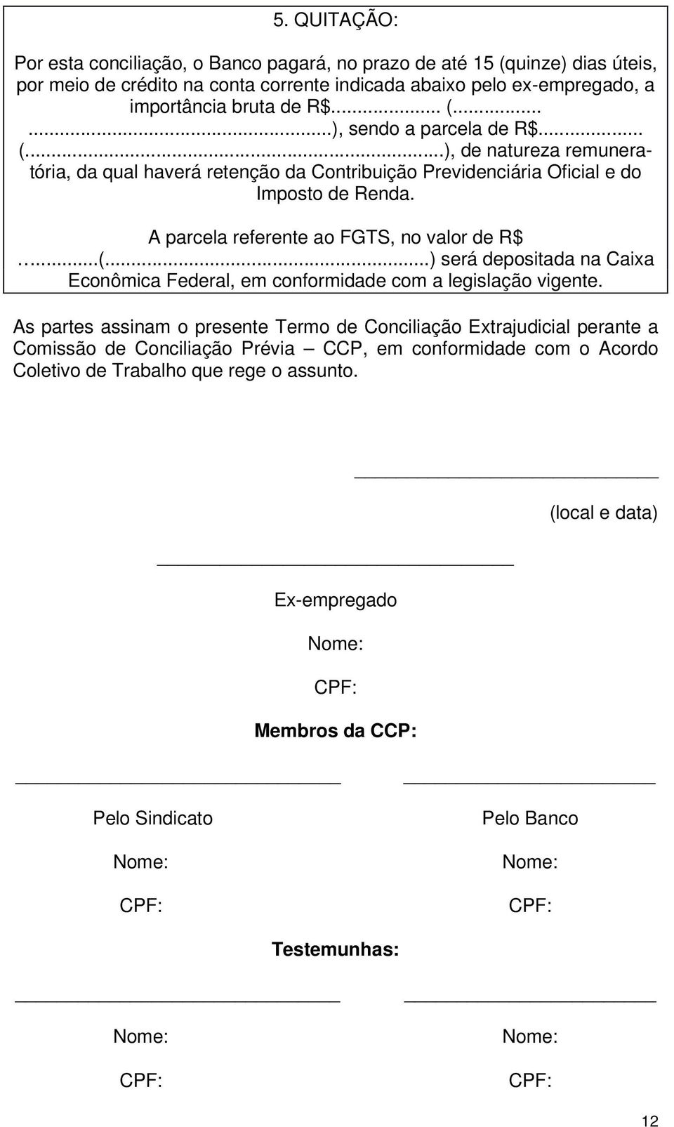 A parcela referente ao FGTS, no valor de R$...(...) será depositada na Caixa Econômica Federal, em conformidade com a legislação vigente.