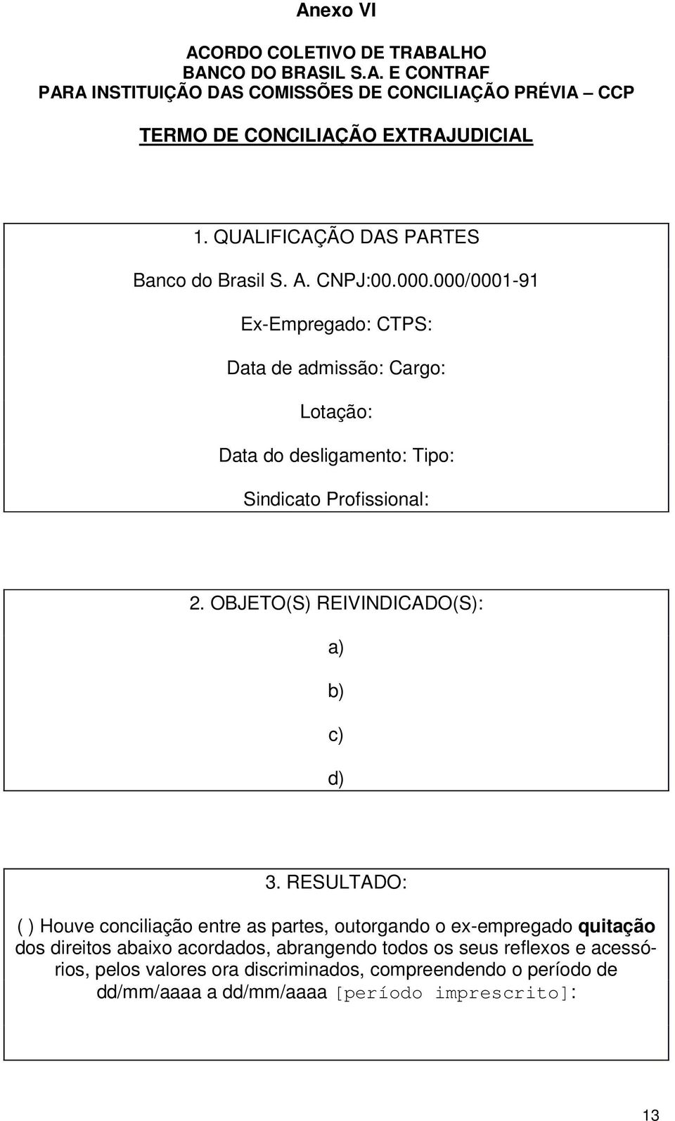 000/0001-91 Ex-Empregado: CTPS: Data de admissão: Cargo: Lotação: Data do desligamento: Tipo: Sindicato Profissional: 2. OBJETO(S) REIVINDICADO(S): a) b) c) d) 3.