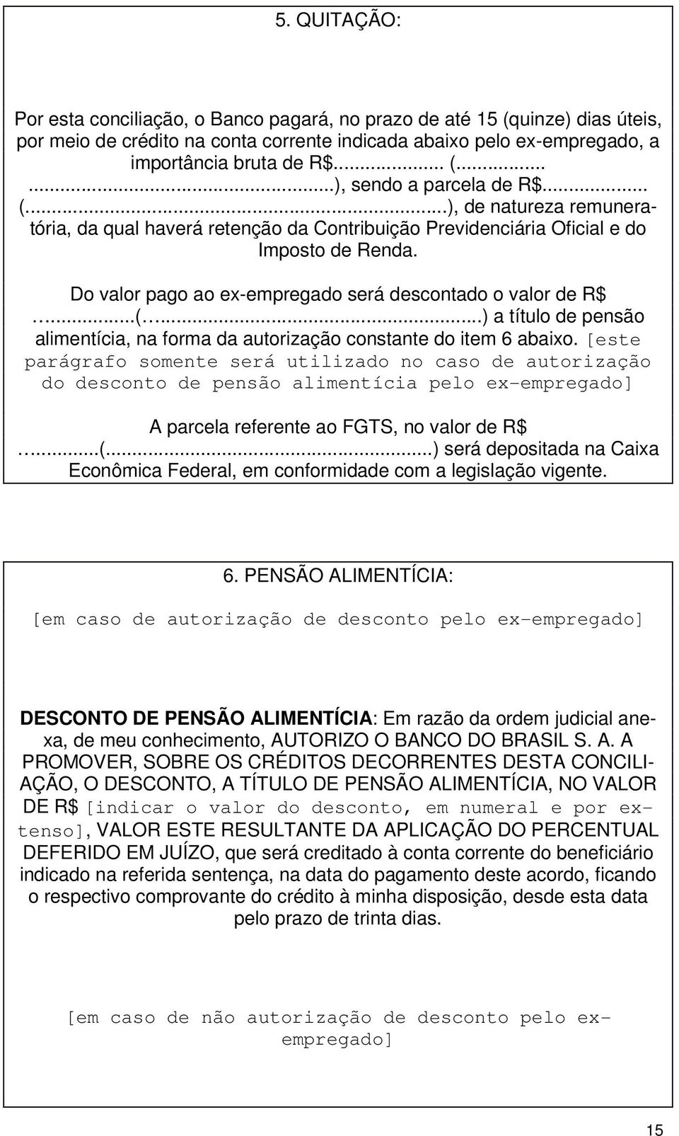 [este parágrafo somente será utilizado no caso de autorização do desconto de pensão alimentícia pelo ex-empregado] A parcela referente ao FGTS, no valor de R$...(.