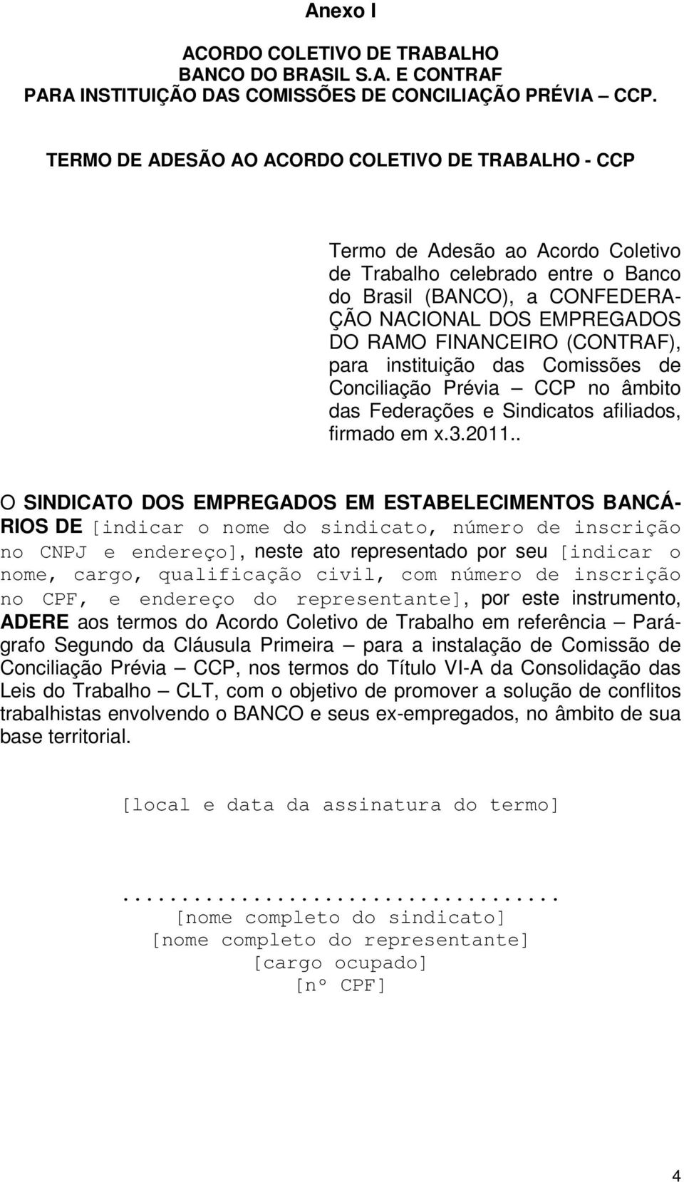 FINANCEIRO (CONTRAF), para instituição das Comissões de Conciliação Prévia CCP no âmbito das Federações e Sindicatos afiliados, firmado em x.3.2011.