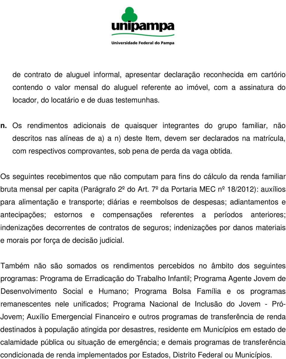 perda da vaga obtida. Os seguintes recebimentos que não computam para fins do cálculo da renda familiar bruta mensal per capita (Parágrafo 2º do Art.