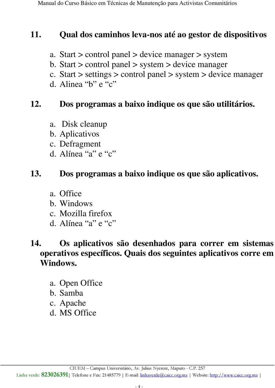 Aplicativos c. Defragment d. Alínea a e c 13. Dos programas a baixo indique os que são aplicativos. a. Office b. Windows c. Mozilla firefox d. Alínea a e c 14.