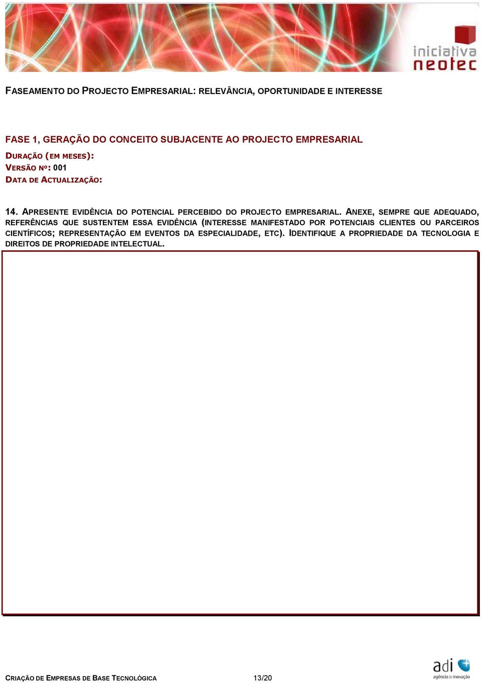 ANEXE, SEMPRE QUE ADEQUADO, REFERÊNCIAS QUE SUSTENTEM ESSA EVIDÊNCIA (INTERESSE MANIFESTADO POR POTENCIAIS CLIENTES OU PARCEIROS CIENTÍFICOS;