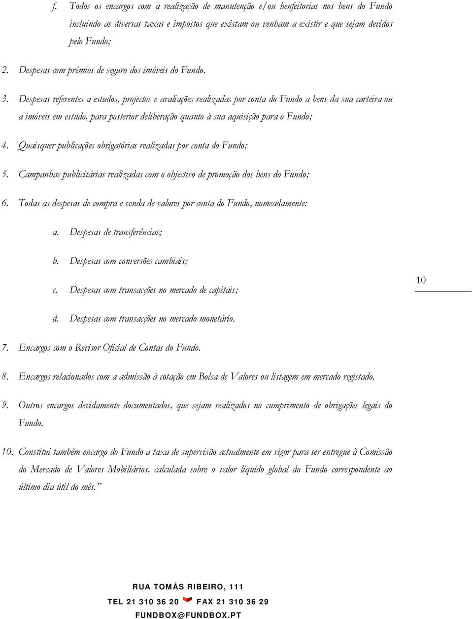 Despesas referentes a estudos, projectos e avaliações realizadas por conta do Fundo a bens da sua carteira ou a imóveis em estudo, para posterior deliberação quanto à sua aquisição para o Fundo; 4.