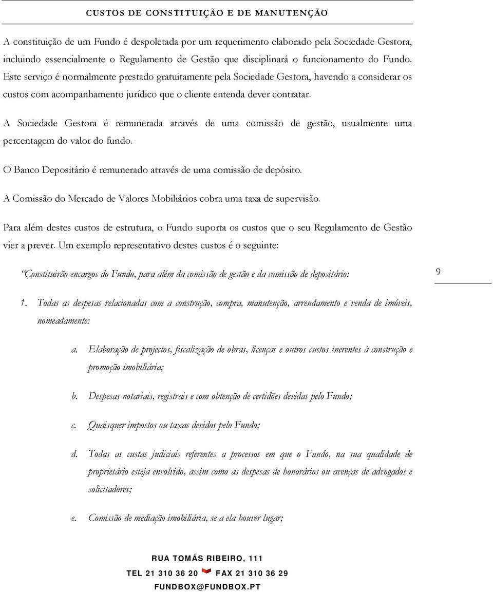 Este serviço é normalmente prestado gratuitamente pela Sociedade Gestora, havendo a considerar os custos com acompanhamento jurídico que o cliente entenda dever contratar.