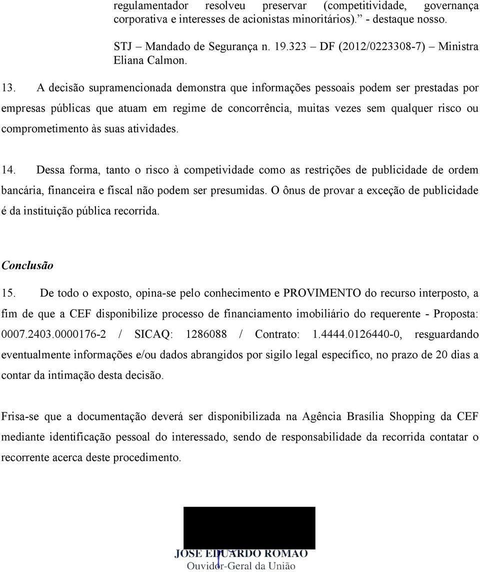 A decisão supramencionada demonstra que informações pessoais podem ser prestadas por empresas públicas que atuam em regime de concorrência, muitas vezes sem qualquer risco ou comprometimento às suas