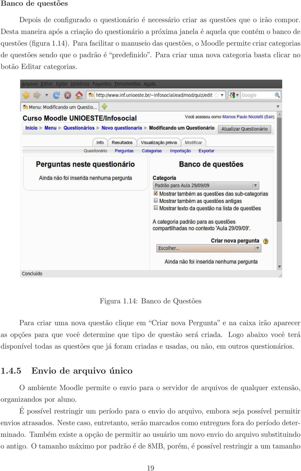 Para facilitar o manuseio das questões, o Moodle permite criar categorias de questões sendo que o padrão é predefinido. Para criar uma nova categoria basta clicar no botão Editar categorias. Figura 1.