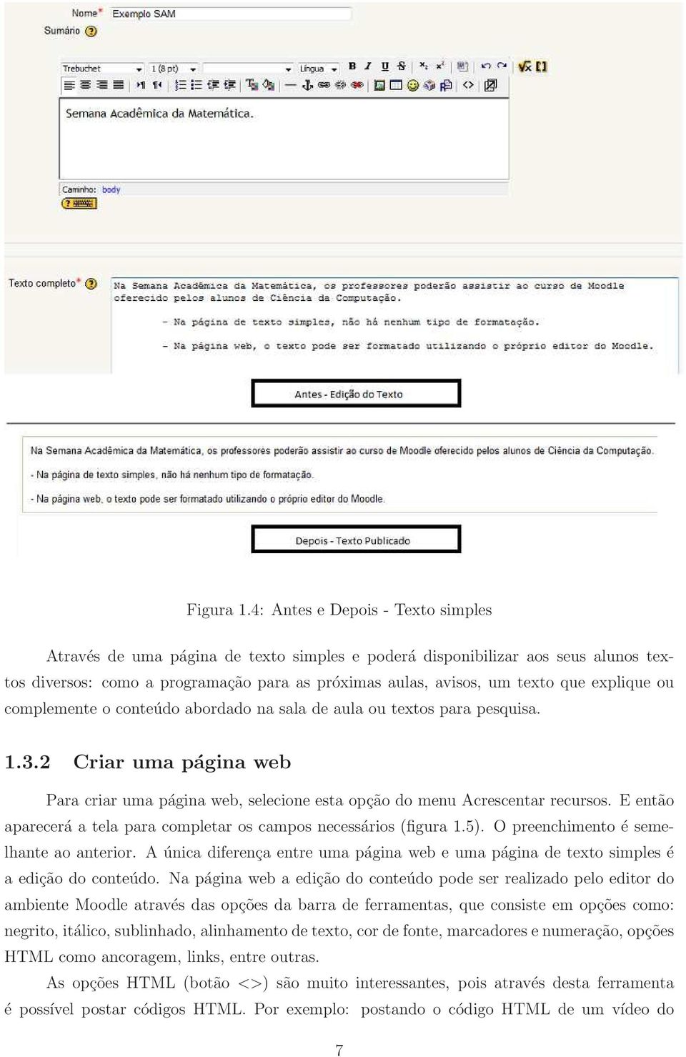 explique ou complemente o conteúdo abordado na sala de aula ou textos para pesquisa. 1.3.2 Criar uma página web Para criar uma página web, selecione esta opção do menu Acrescentar recursos.