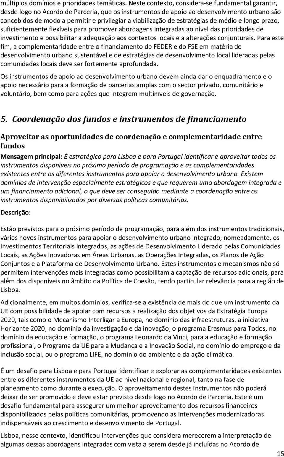 viabilização de estratégias de médio e longo prazo, suficientemente flexíveis para promover abordagens integradas ao nível das prioridades de investimento e possibilitar a adequação aos contextos