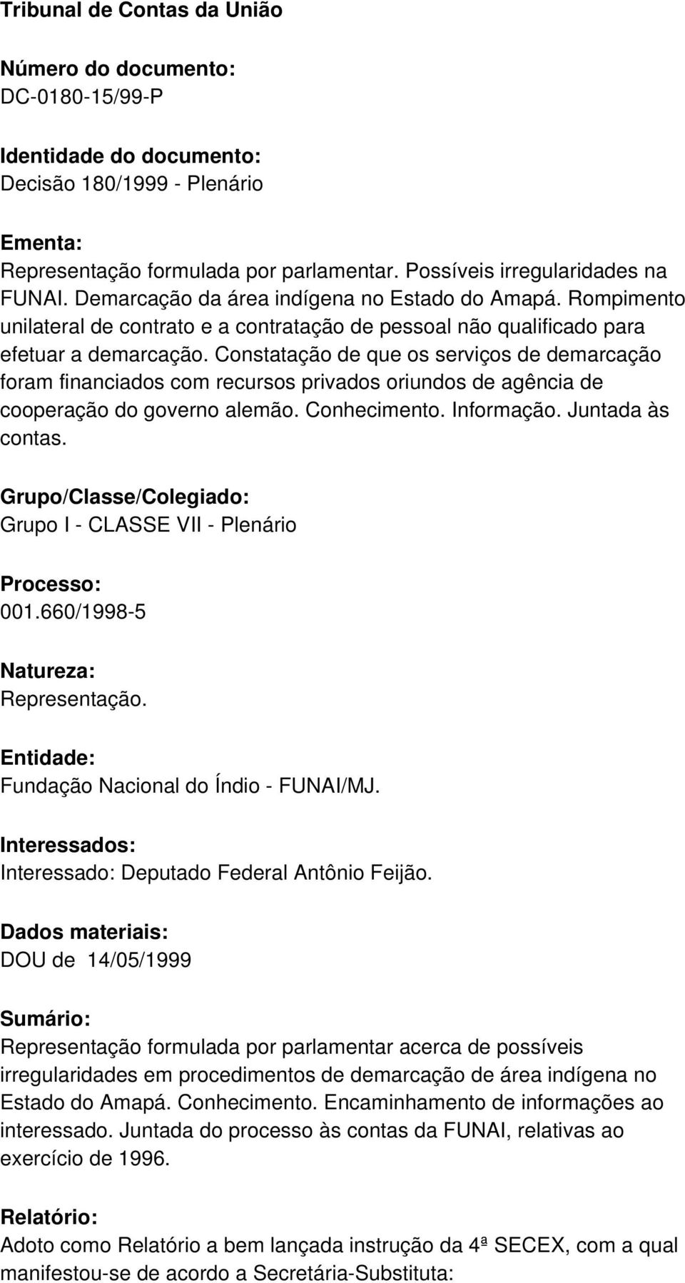 Constatação de que os serviços de demarcação foram financiados com recursos privados oriundos de agência de cooperação do governo alemão. Conhecimento. Informação. Juntada às contas.