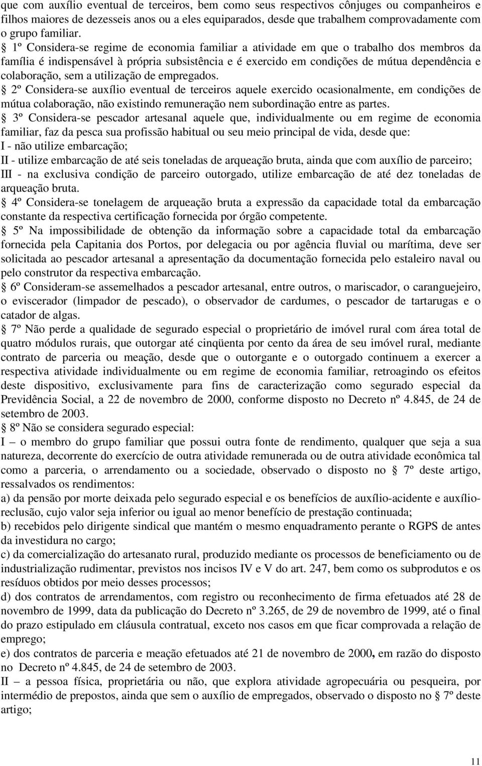 1º Considera-se regime de economia familiar a atividade em que o trabalho dos membros da família é indispensável à própria subsistência e é exercido em condições de mútua dependência e colaboração,