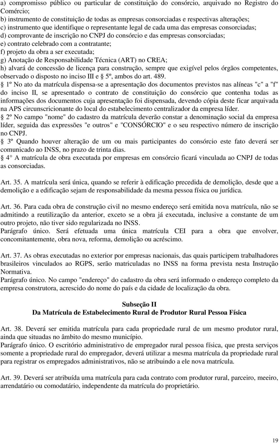 contratante; f) projeto da obra a ser executada; g) Anotação de Responsabilidade Técnica (ART) no CREA; h) alvará de concessão de licença para construção, sempre que exigível pelos órgãos