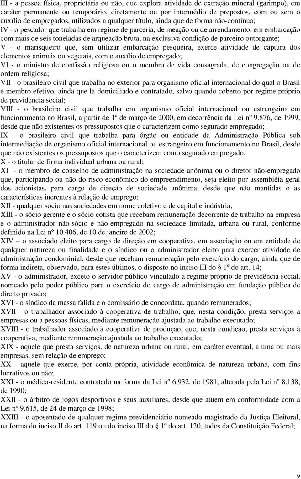 toneladas de arqueação bruta, na exclusiva condição de parceiro outorgante; V - o marisqueiro que, sem utilizar embarcação pesqueira, exerce atividade de captura dos elementos animais ou vegetais,