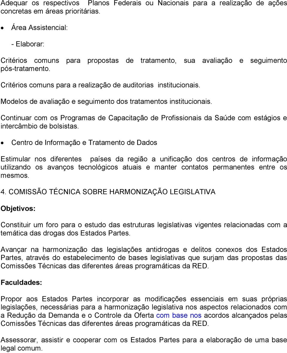 Modelos de avaliação e seguimento dos tratamentos institucionais. Continuar com os Programas de Capacitação de Profissionais da Saúde com estágios e intercâmbio de bolsistas.