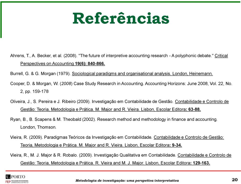 159-178 Oliveira, J., S. Pereira e J. Ribeiro (2009). Investigação em Contabilidade de Gestão. Contabilidade e Controlo de Gestão: Teoria, Metodologia e Prática. M. Major and R. Vieira.